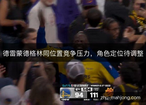 德雷蒙德格林同位置竞争压力，角色定位待调整